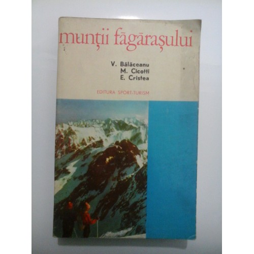 Muntii Fagarasului - V. Balaceanu, M. Cicotti, E. Cristea Muntii Fagarasului - V. Balaceanu, M. Cicotti, E. Cristea